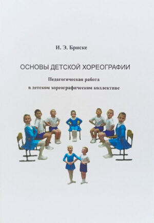 Основы детской хореографии. Педагогическая работа в ДХК (Бриске И. Э.)